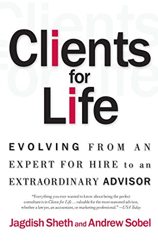 Clients for Life: Evolving from an Expert-for-Hire to an Extraordinary Adviser von Free Press